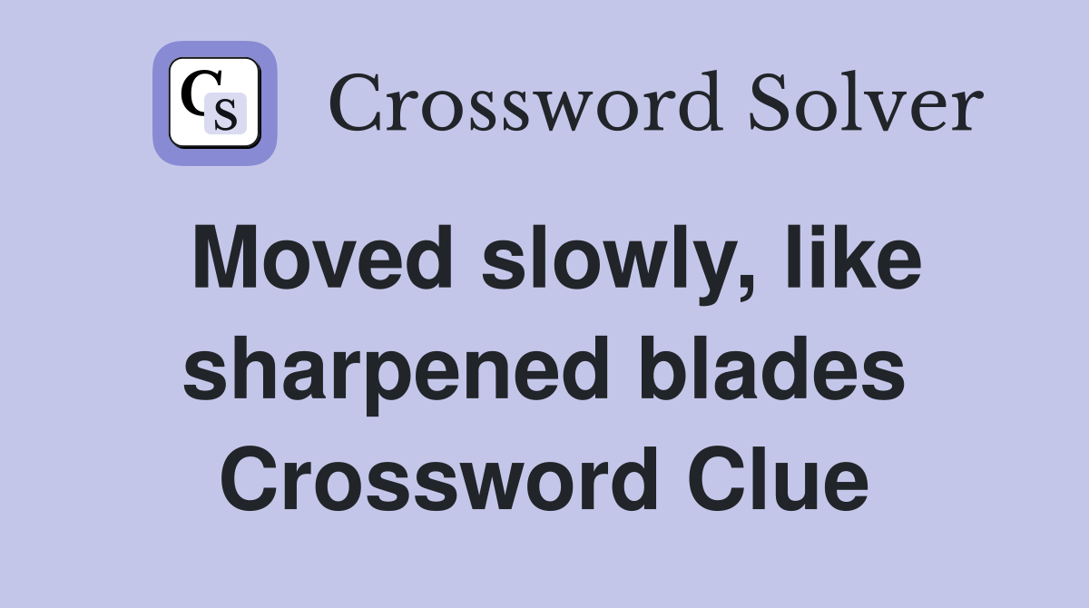 Moved slowly, like sharpened blades Crossword Clue