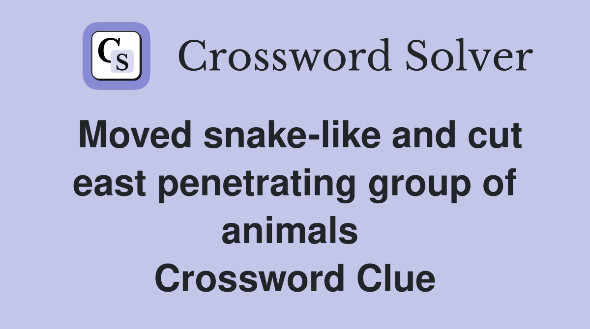 Moved snake-like and cut east penetrating group of animals  Crossword Clue