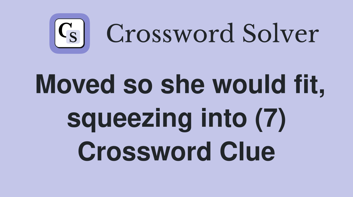 Moved so she would fit, squeezing into (7) Crossword Clue