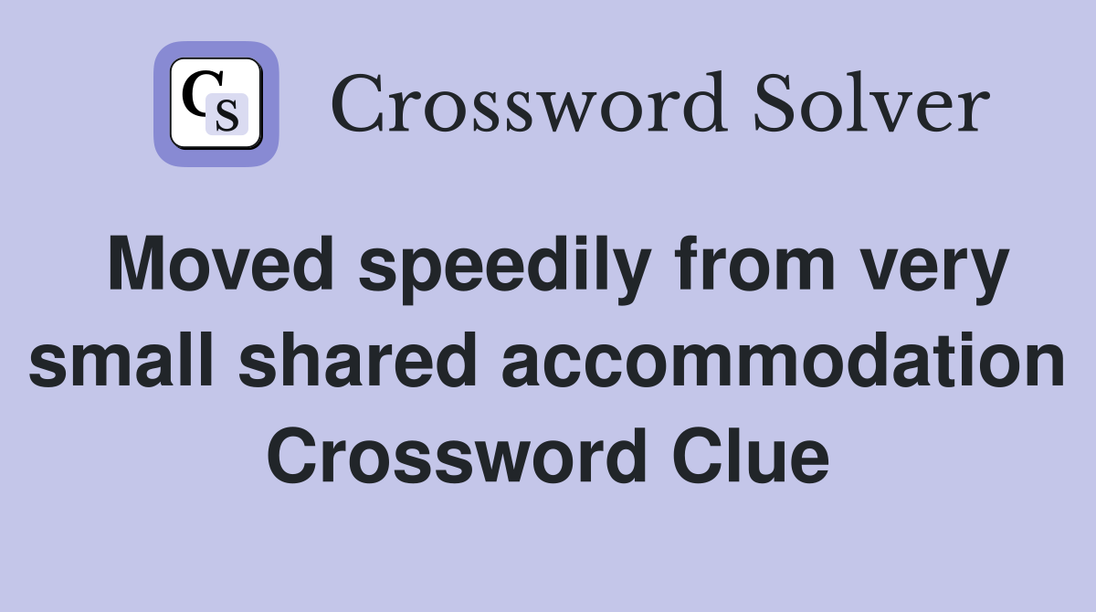 Moved speedily from very small shared accommodation Crossword Clue