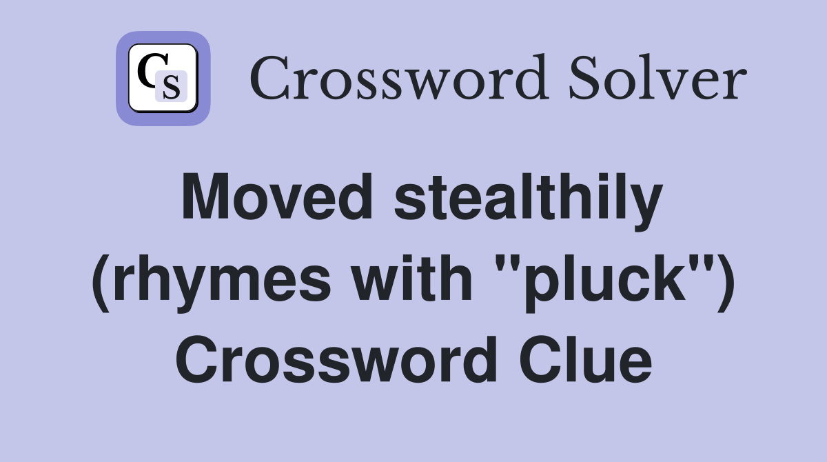 Moved stealthily (rhymes with "pluck") Crossword Clue