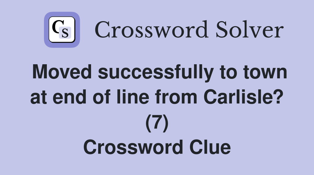 Moved successfully to town at end of line from Carlisle? (7) Crossword Clue