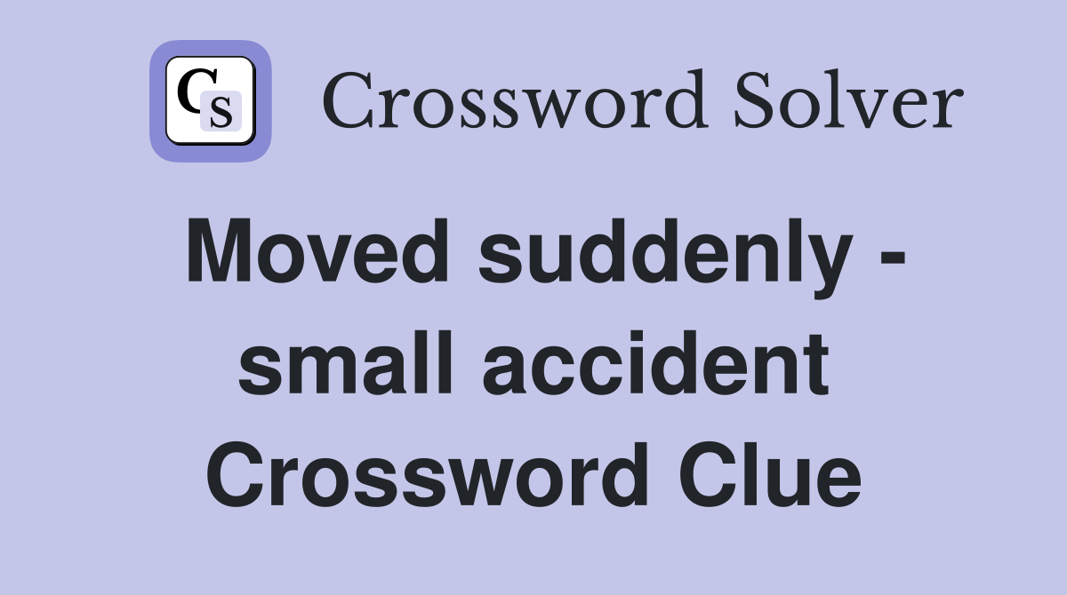 Moved suddenly - small accident Crossword Clue
