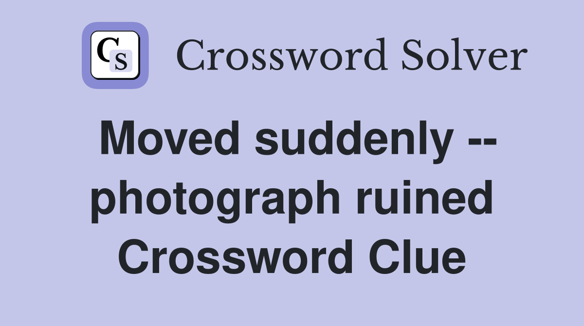 Moved suddenly -- photograph ruined Crossword Clue