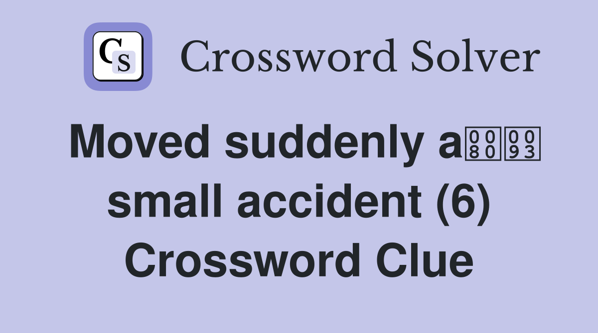 Moved suddenly a small accident (6) Crossword Clue