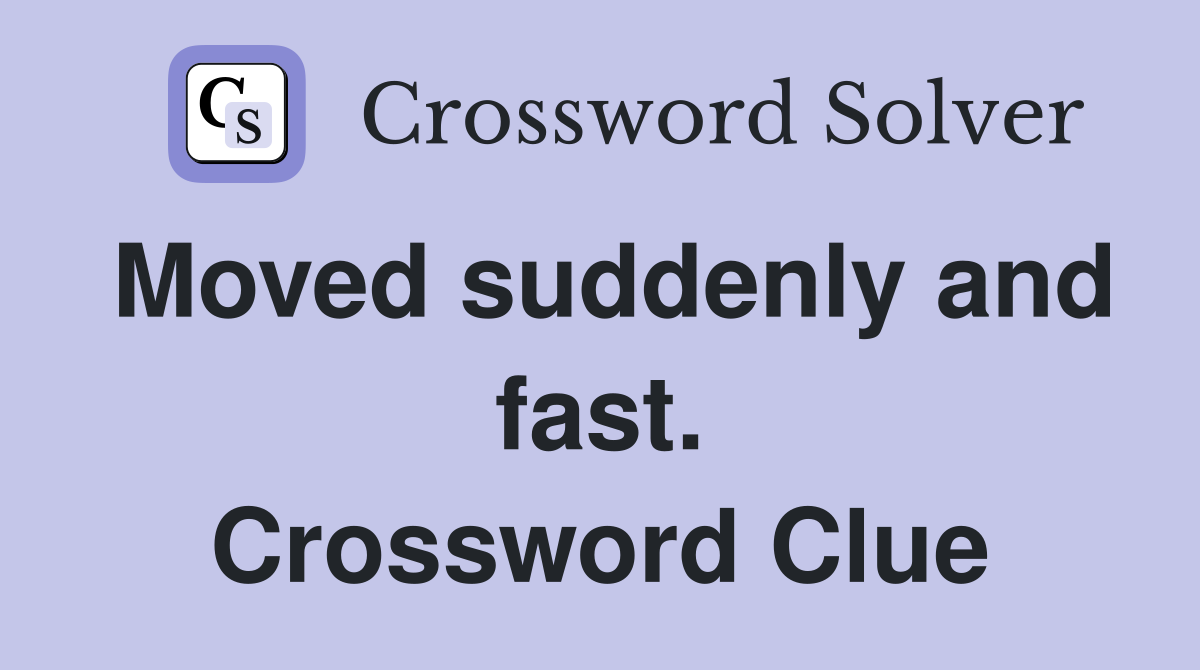 Moved suddenly and fast. Crossword Clue