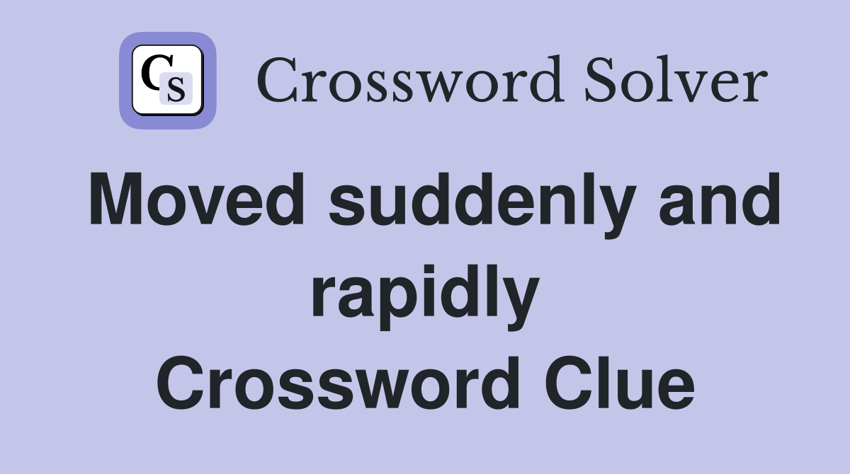 Moved suddenly and rapidly Crossword Clue