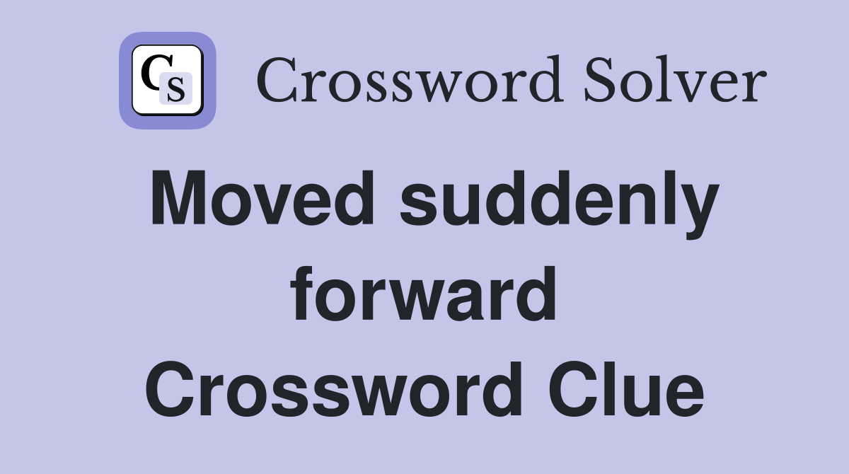 Moved suddenly forward Crossword Clue