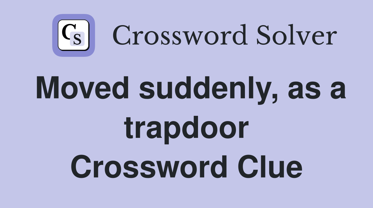 Moved suddenly, as a trapdoor Crossword Clue