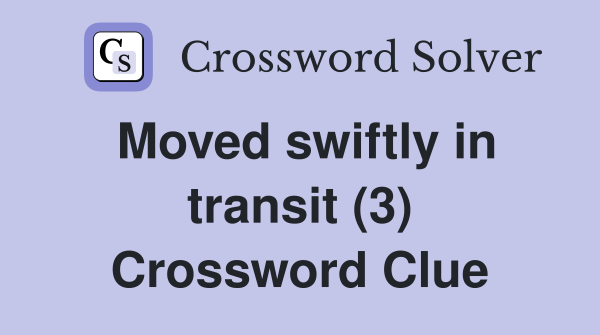 Moved swiftly in transit (3) Crossword Clue