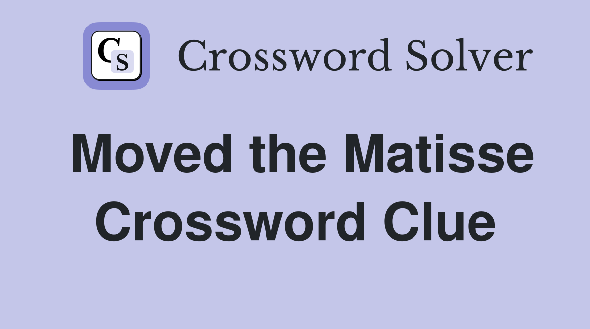 Moved the Matisse Crossword Clue