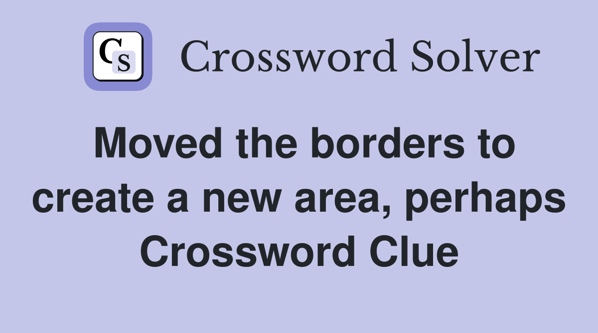 Moved the borders to create a new area, perhaps Crossword Clue