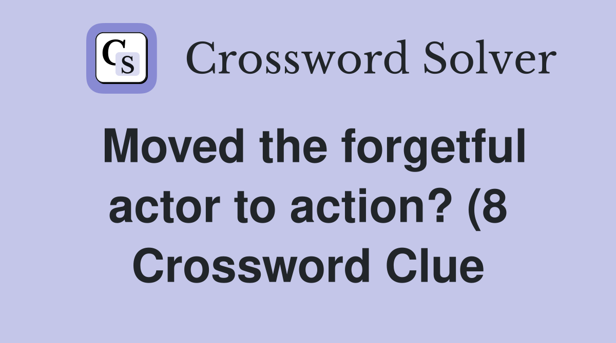 Moved the forgetful actor to action? (8) Crossword Clue Answers Moved the forgetful actor to action? (8) Crossword Clue Answers