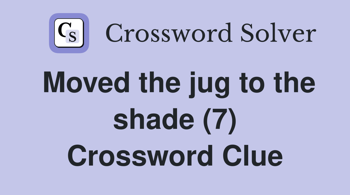 Moved the jug to the shade (7) Crossword Clue