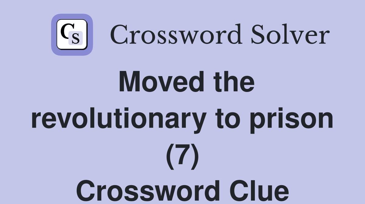 Moved the revolutionary to prison (7) Crossword Clue