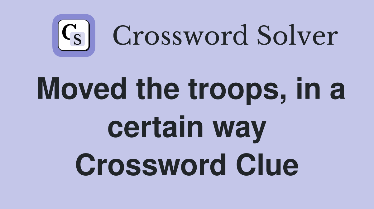 Moved the troops, in a certain way Crossword Clue