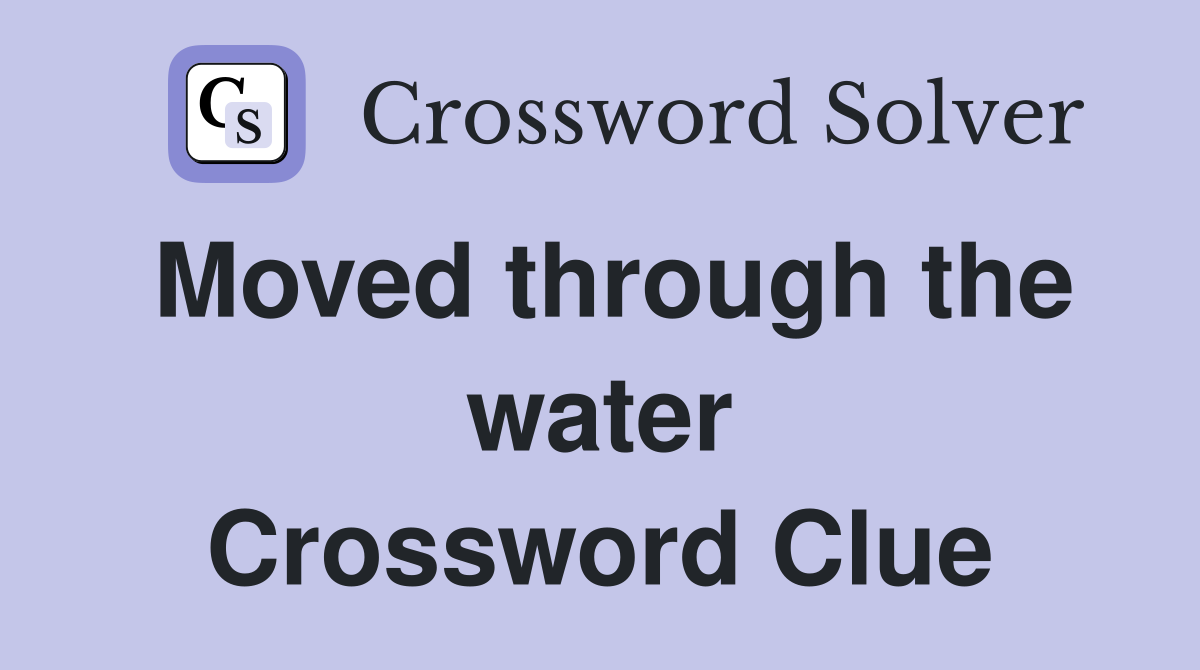 Moved through the water Crossword Clue
