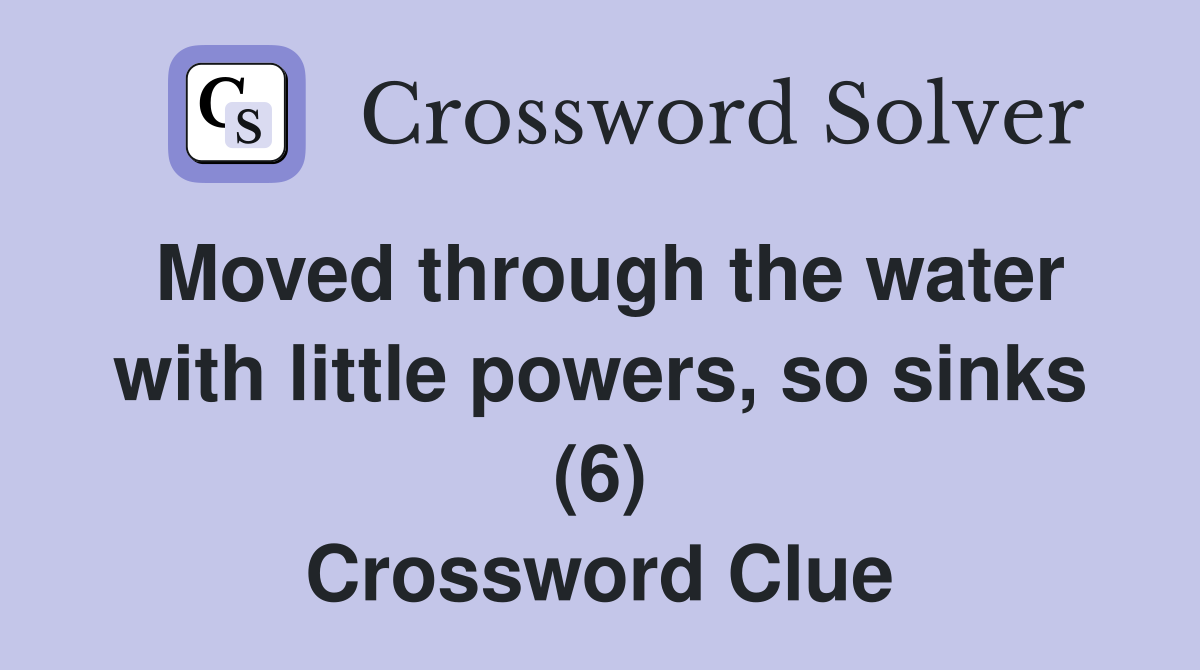 Moved through the water with little powers, so sinks (6) Crossword Clue