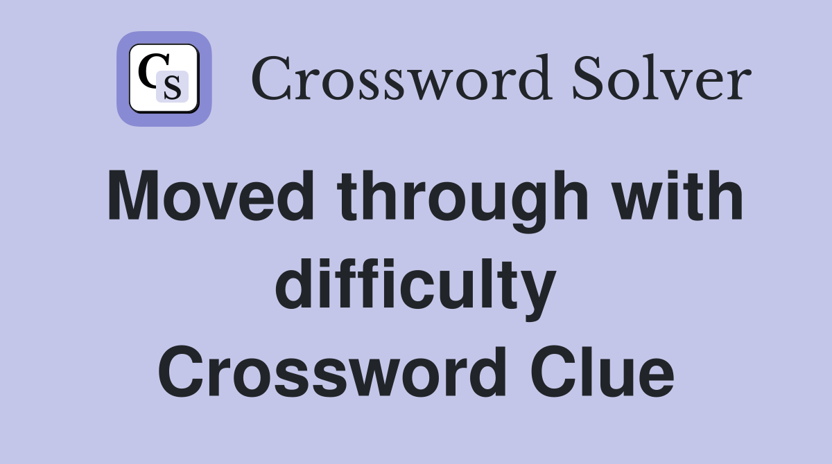 Moved through with difficulty Crossword Clue