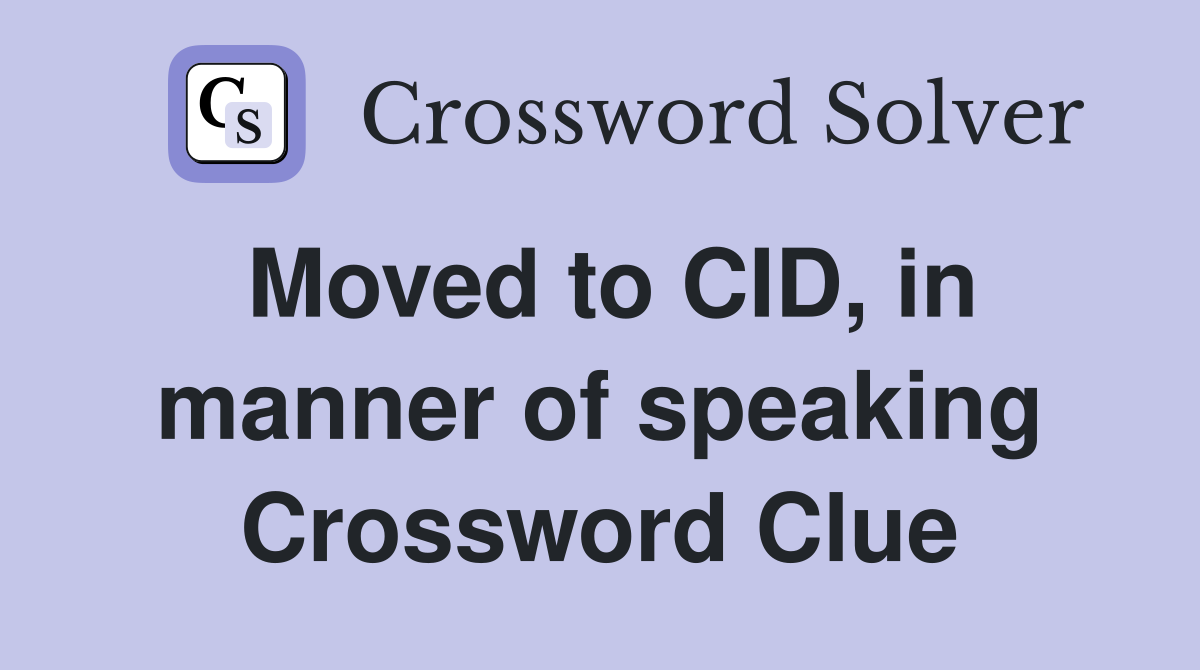 Moved to CID, in manner of speaking Crossword Clue