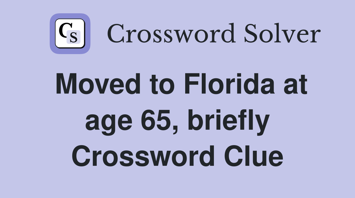 Moved to Florida at age 65, briefly Crossword Clue