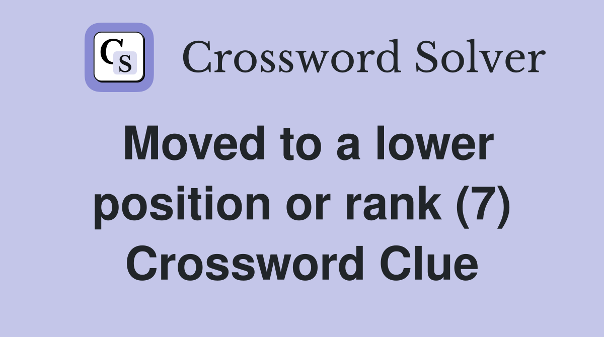 Moved to a lower position or rank (7) Crossword Clue