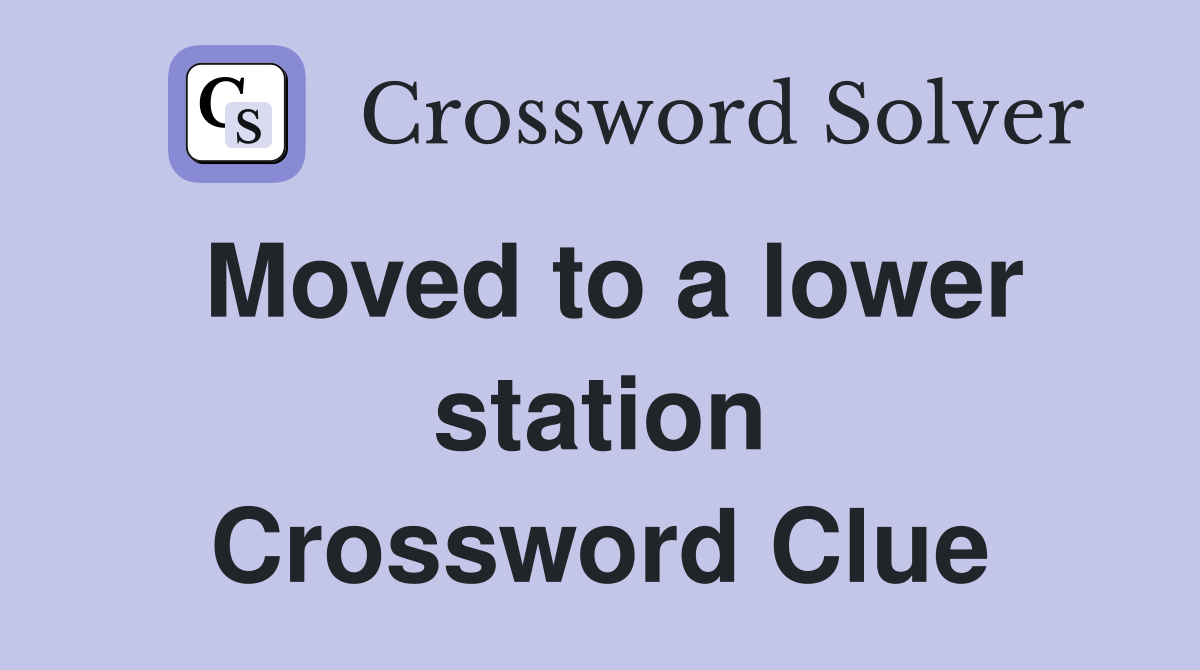 Moved to a lower station Crossword Clue