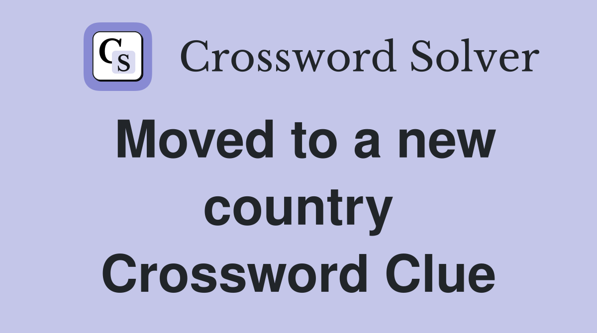 Moved to a new country Crossword Clue
