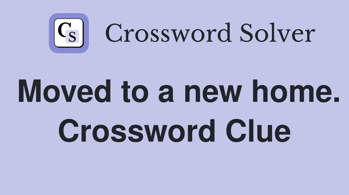 Moved to a new home. Crossword Clue