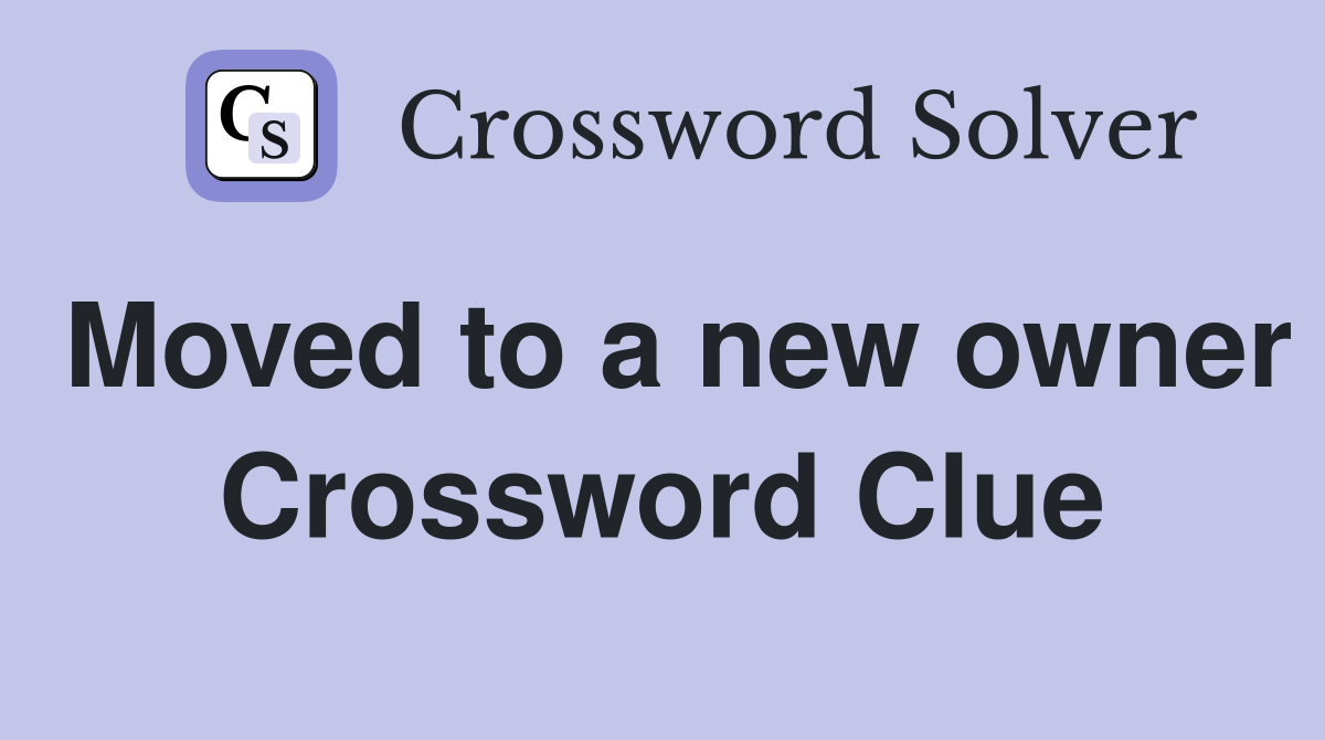 Moved to a new owner Crossword Clue