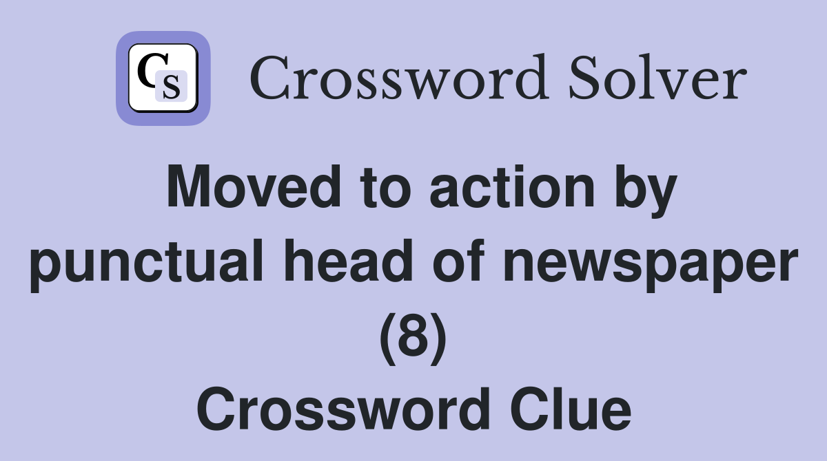 Moved to action by punctual head of newspaper (8) Crossword Clue