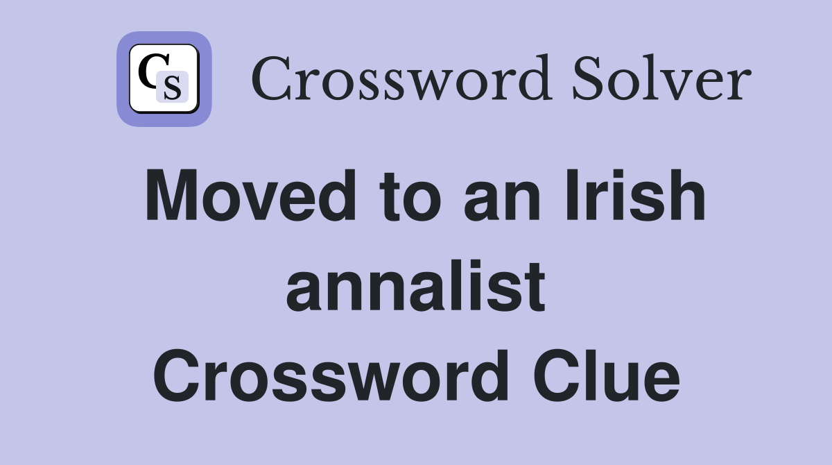 Moved to an Irish annalist Crossword Clue