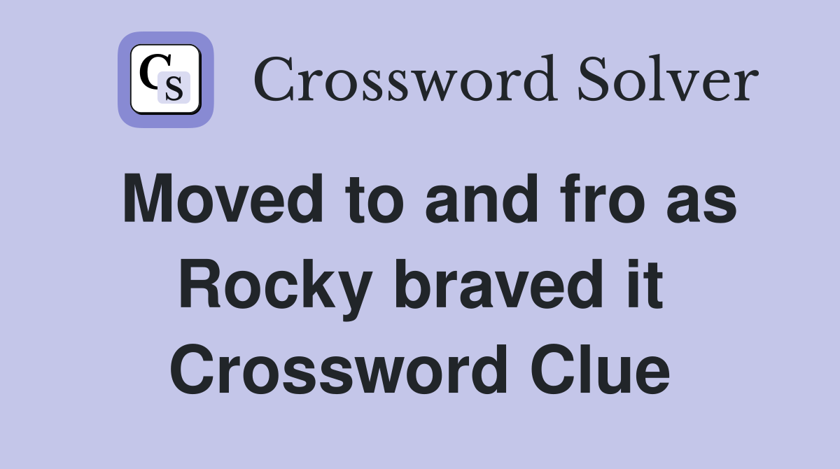 Moved to and fro as Rocky braved it Crossword Clue
