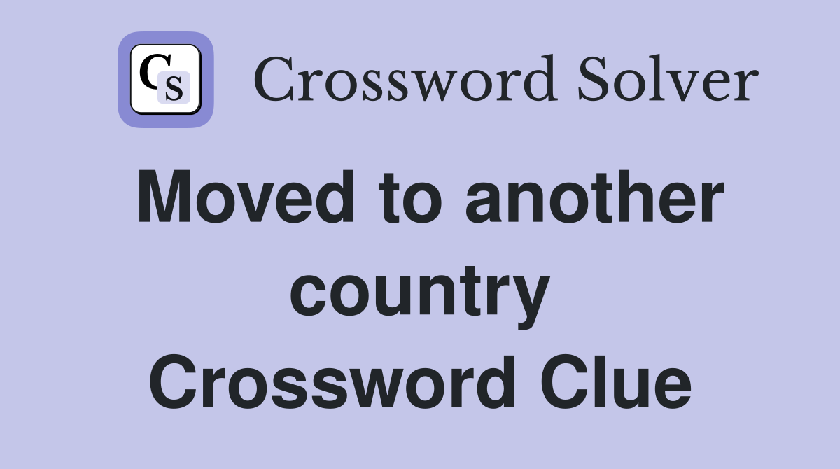 Moved to another country Crossword Clue