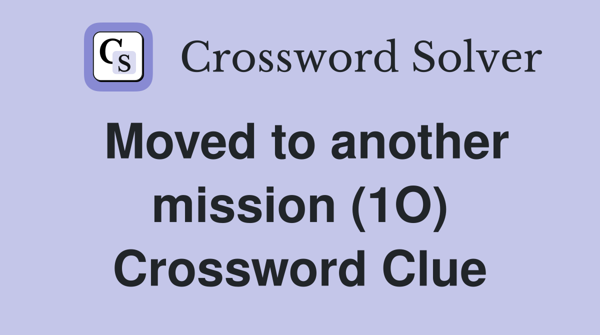 Moved to another mission (1O) Crossword Clue