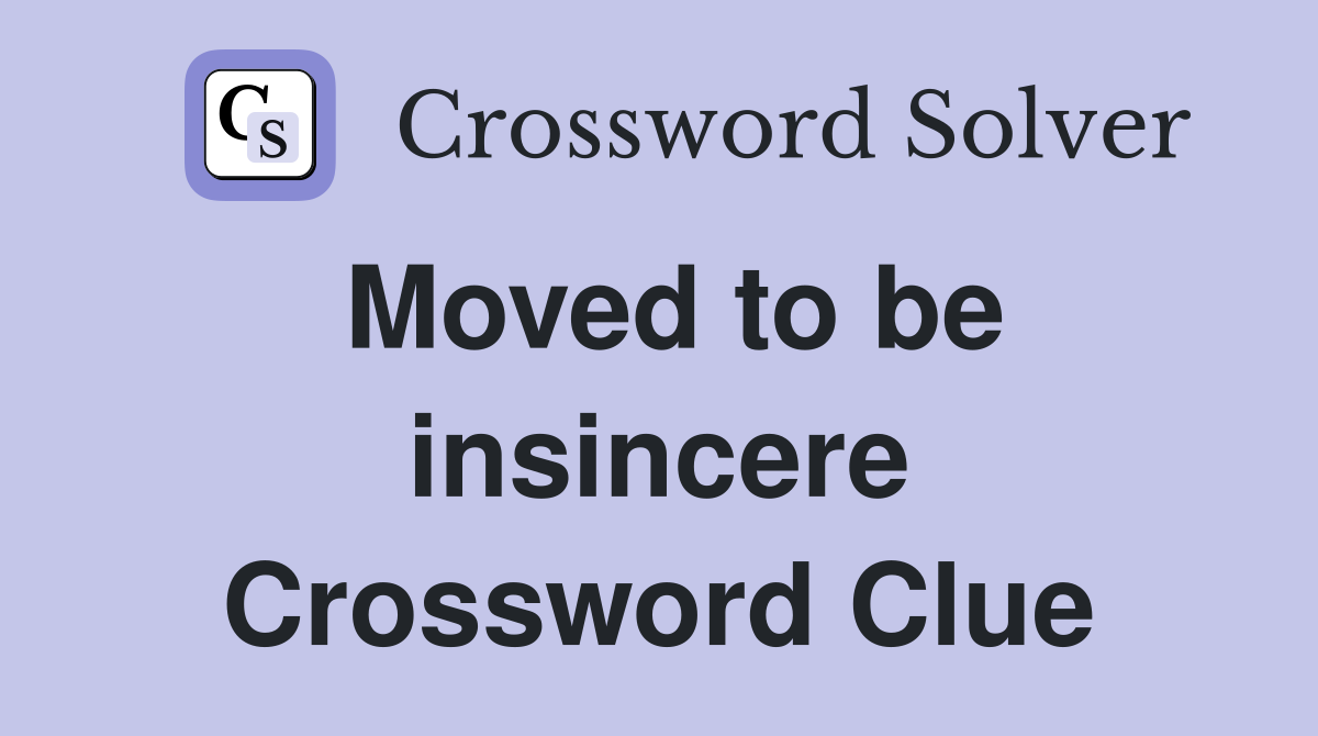 Moved to be insincere Crossword Clue