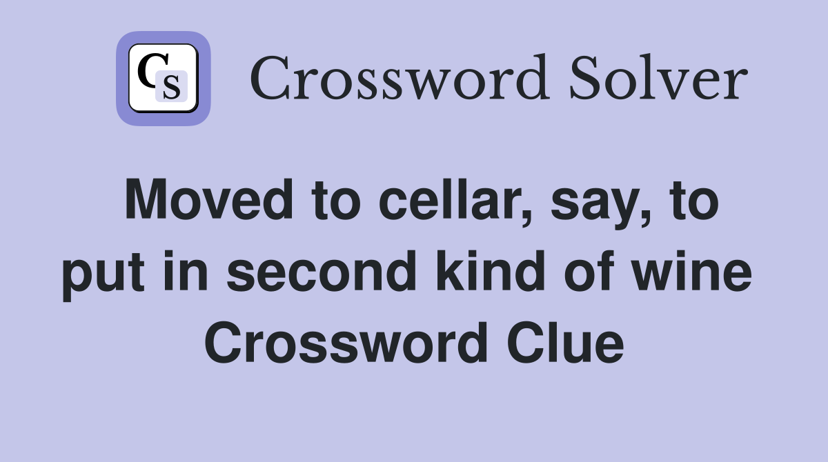 Moved to cellar, say, to put in second kind of wine  Crossword Clue