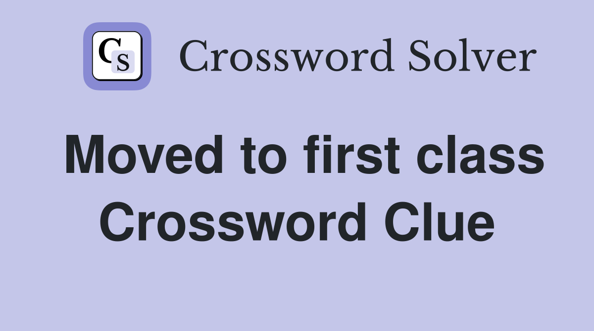 Moved to first class Crossword Clue