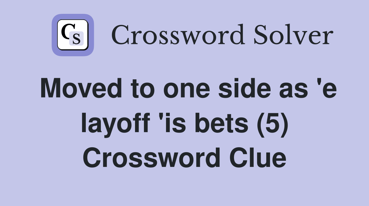 Moved to one side as 'e layoff 'is bets (5) Crossword Clue