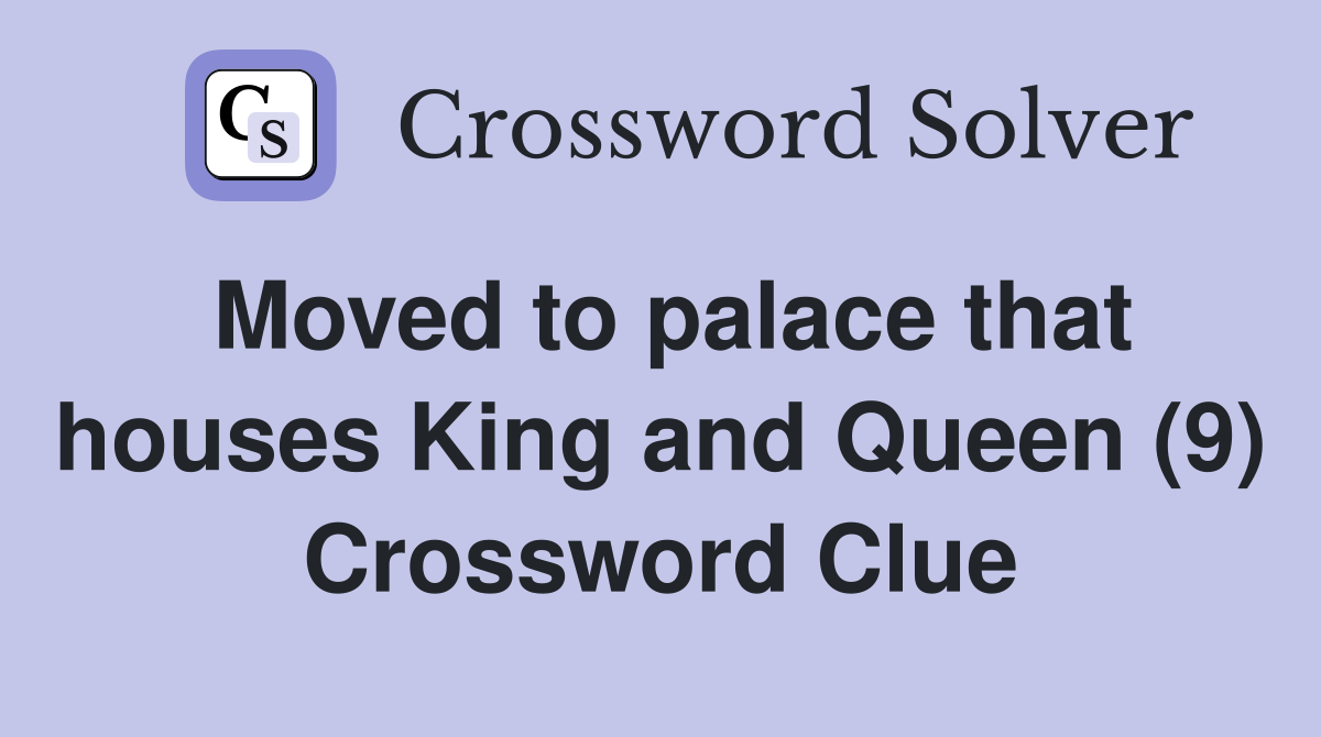 Moved to palace that houses King and Queen (9) Crossword Clue