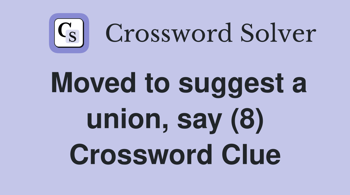Moved to suggest a union, say (8) Crossword Clue