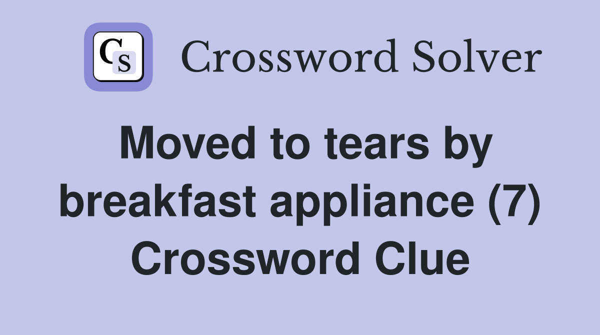 Moved to tears by breakfast appliance (7) Crossword Clue