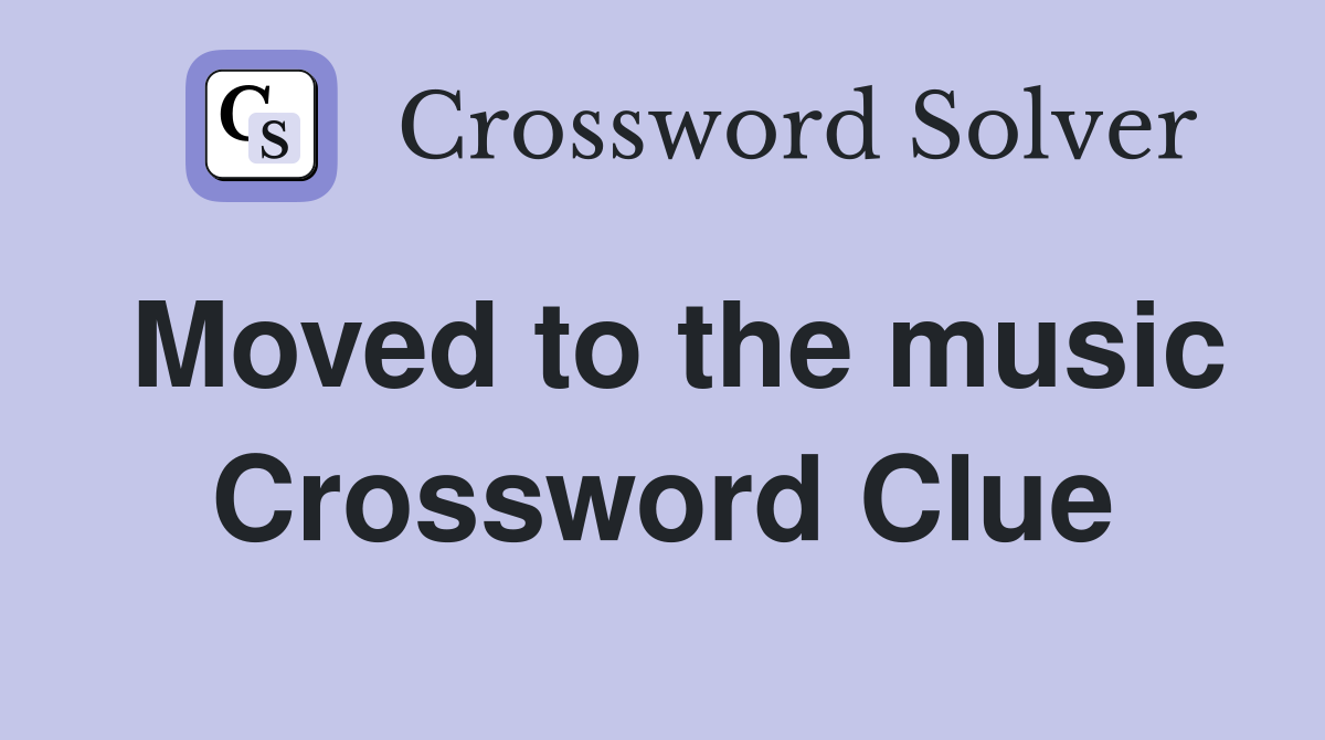 Moved to the music Crossword Clue