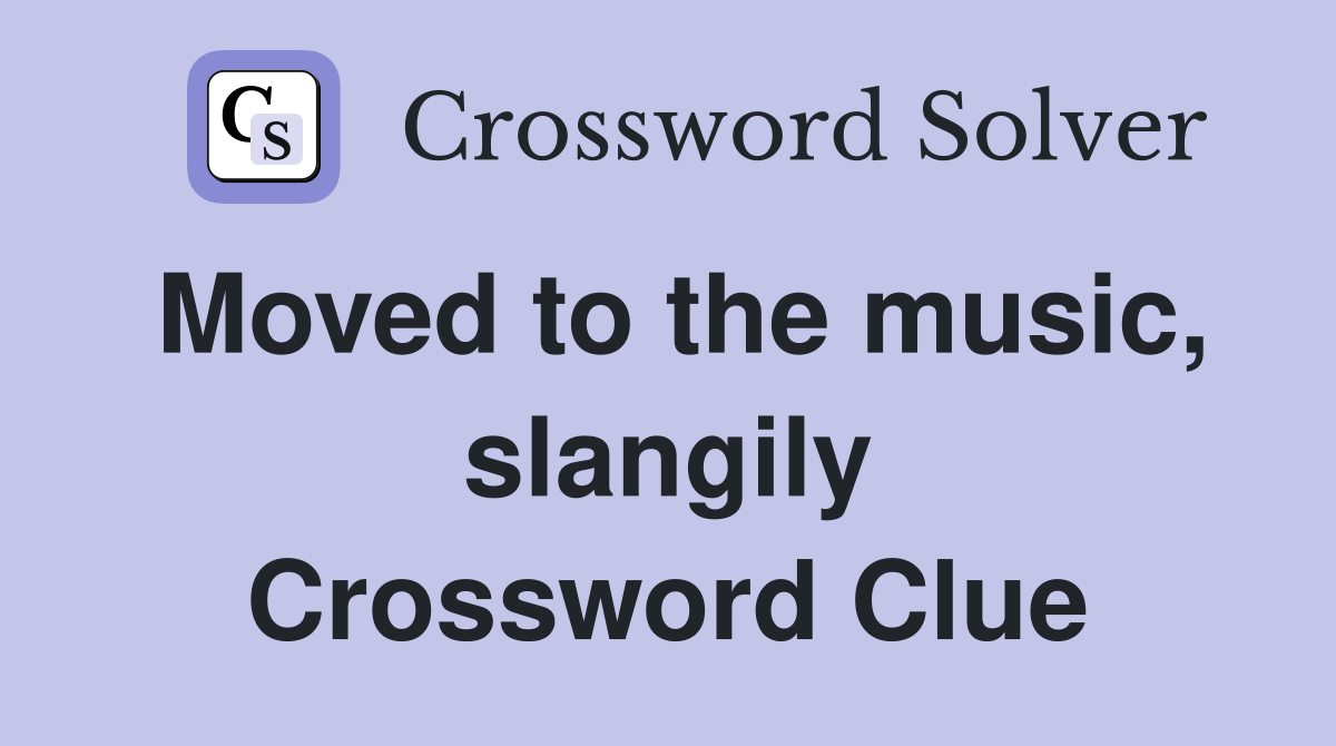 Moved to the music, slangily Crossword Clue