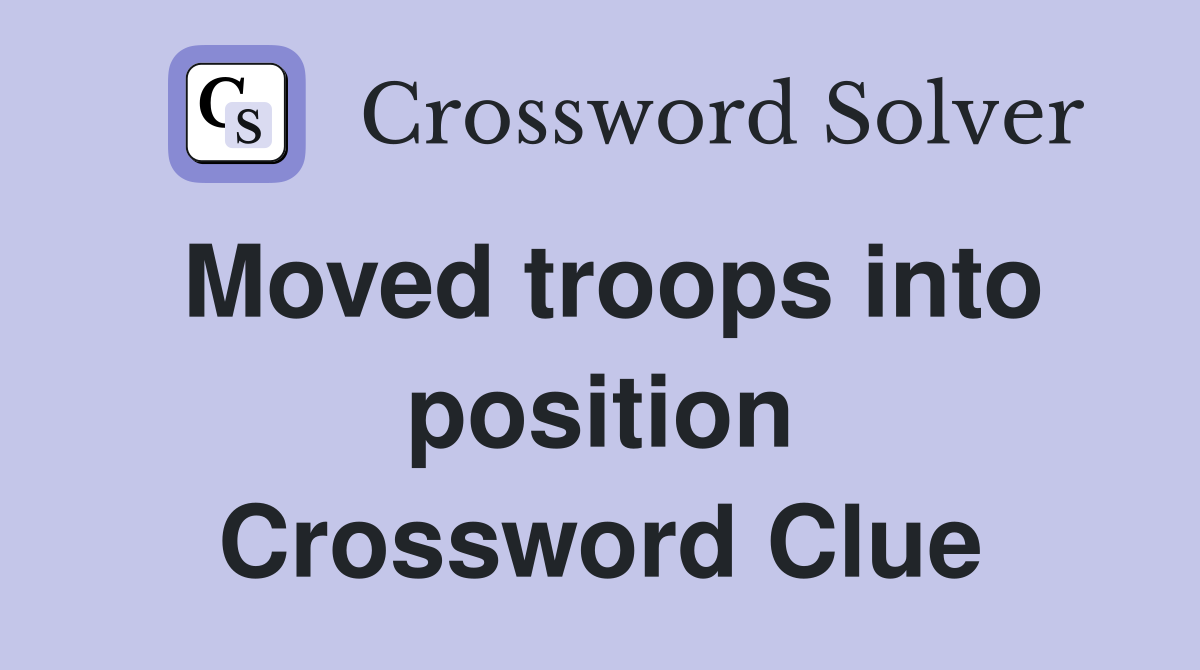 Moved troops into position Crossword Clue