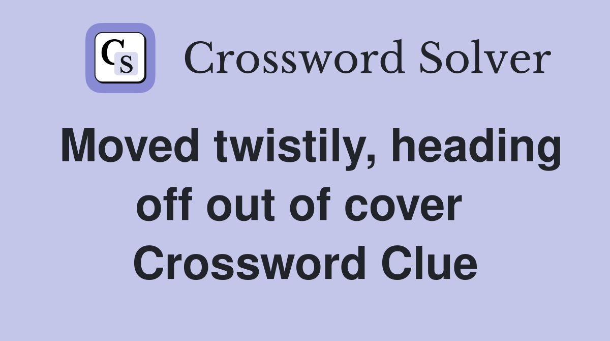Moved twistily, heading off out of cover  Crossword Clue