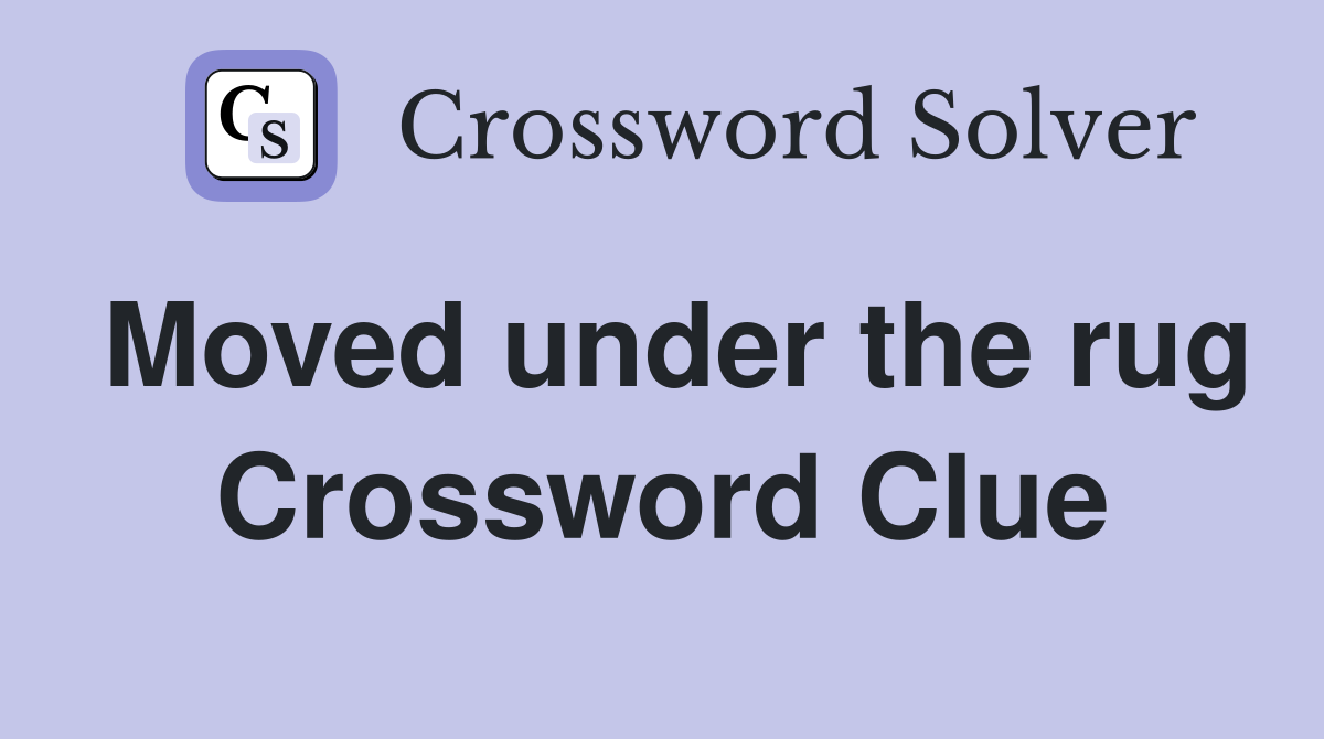 Moved under the rug Crossword Clue