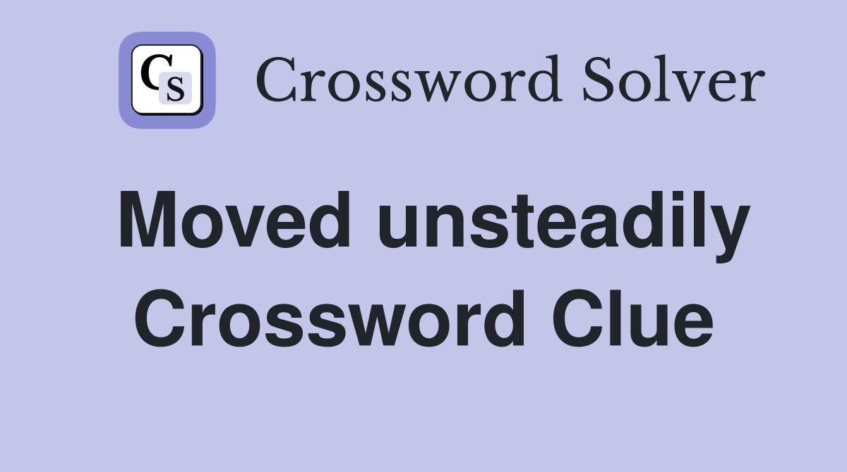 Moved unsteadily Crossword Clue