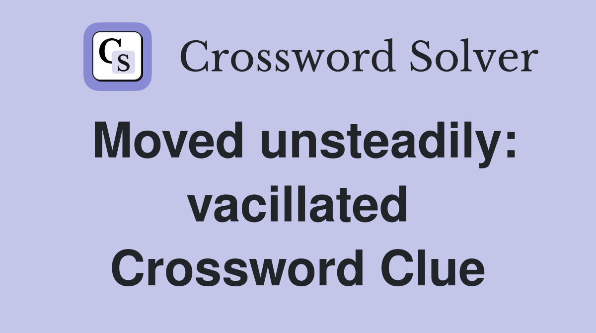 Moved unsteadily: vacillated Crossword Clue