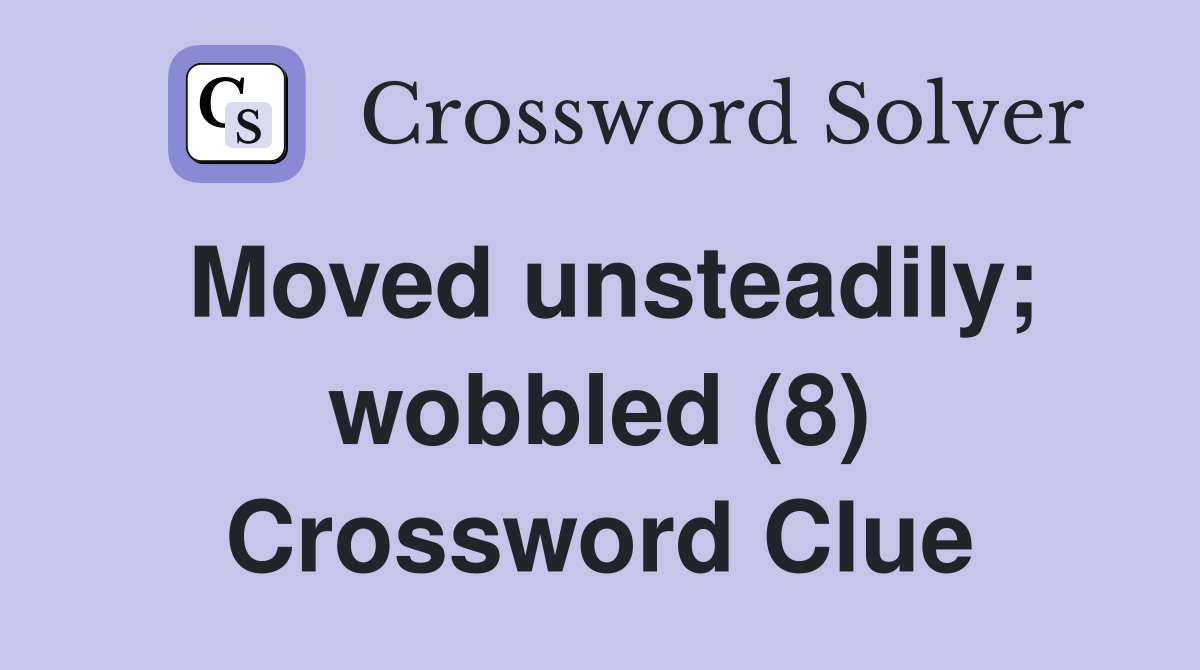 Moved unsteadily; wobbled (8) Crossword Clue